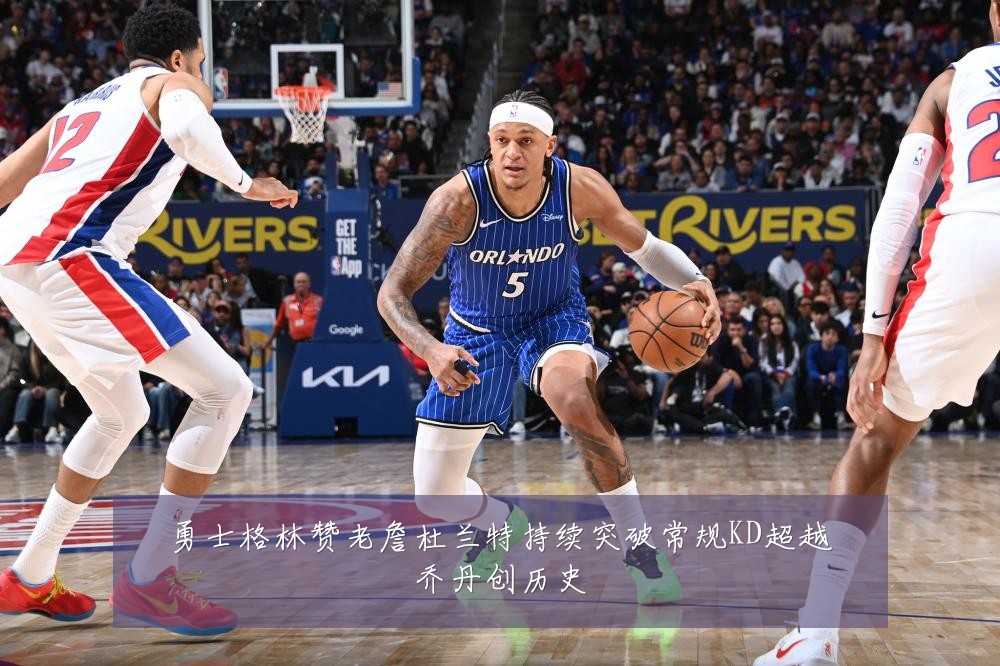 勇士格林赞老詹杜兰特持续突破常规KD超越乔丹创历史
